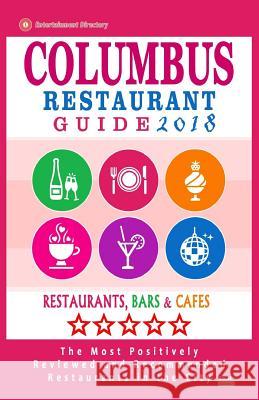 Columbus Restaurant Guide 2018: Best Rated Restaurants in Columbus, Ohio - 500 Restaurants, Bars and Cafés recommended for Visitors, 2018 Bergman, Philipp W. 9781545100585 Createspace Independent Publishing Platform
