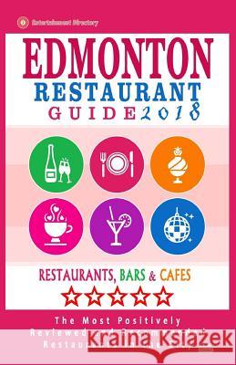 Edmonton Restaurant Guide 2018: Best Rated Restaurants in Edmonton, Canada - 500 restaurants, bars and cafés recommended for visitors, 2018 Villeneuve, Heather D. 9781545108048 Createspace Independent Publishing Platform