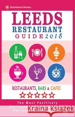 Leeds Restaurant Guide 2018: Best Rated Restaurants in Leeds, United Kingdom - 500 Restaurants, Bars and Cafés recommended for Visitors, 2018 Dobson, William E. 9781545121092