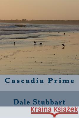 Cascadia Prime Dale Stubbart 9781545126783 Createspace Independent Publishing Platform