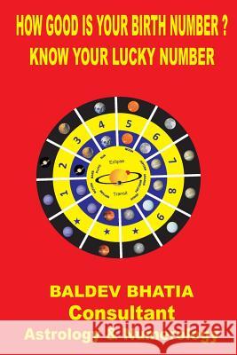 How Good Is Your Birth Number: Know Your Lucky Number Baldev Bhatia 9781545130568