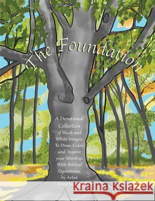 The Foundation: by Artist Tricia Jacobs: A Devotional Collection of Black and White Images; To Draw, Color, and Inspire your Worship. Jacobs, Ron 9781545136485 Createspace Independent Publishing Platform