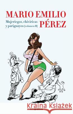 Mujeriegos, chiviricas y pariguayos Perez, Mario Emilio 9781545145210