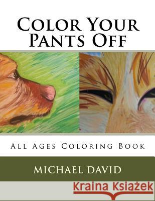 Color Your Pants Off: A Michael David Coloring Book Michael David 9781545147634