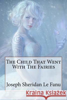 The Child That Went With The Fairies Joseph Sheridan Le Fanu Benitez, Paula 9781545151204