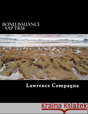 Bond Issuance in SAP Treasury and Risk Management (TRM)-II: Using SAP-TRM to manage the issuance of bonds, Second Edition Compagna Cpa, Lawrence 9781545161548