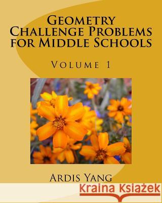 Geometry Challenge Problems for Middle Schools Ardis Yang 9781545165799 Createspace Independent Publishing Platform