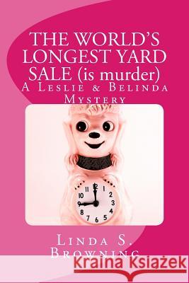 THE WORLD'S LONGEST YARD SALE (is murder): A Leslie & Belinda Mystery Browning, Linda S. 9781545186190 Createspace Independent Publishing Platform
