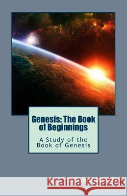 Genesis: The Book of Beginnings: A Study of the Book of Genesis Dr Tracy L. Marrs 9781545197738 Createspace Independent Publishing Platform