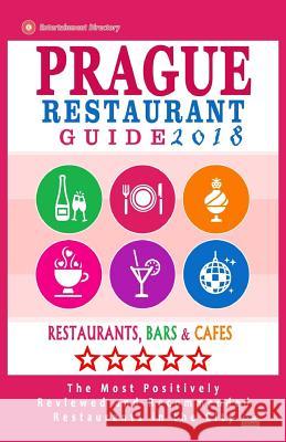 Prague Restaurant Guide 2018: Best Rated Restaurants in Prague, Czech Republic - 400 restaurants, bars and cafés recommended for visitors, 2018 Gundrey, Stuart H. 9781545208779