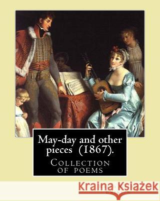 May-day and other pieces (1867). By: Ralph Waldo Emerson: Collection of poems by the American essayist, poet, and leader of the Transcendentalist move Emerson, Ralph Waldo 9781545232750