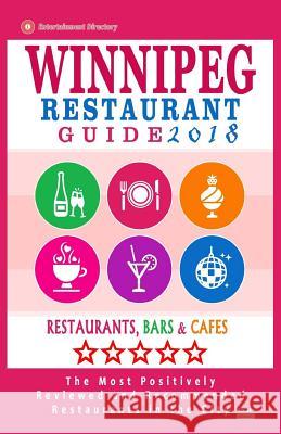 Winnipeg Restaurant Guide 2018: Best Rated Restaurants in Winnipeg, Canada - 400 restaurants, bars and cafés recommended for visitors, 2018 Falardeau, Stuart H. 9781545236017 Createspace Independent Publishing Platform
