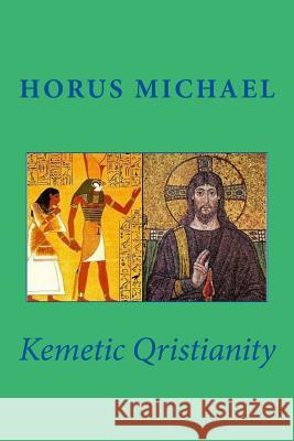 Kemetic Qristianity Horus Michael 9781545238110 Createspace Independent Publishing Platform