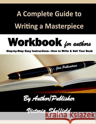A Complete Guide to Writing a Masterpiece: Workbook for Authors Victoria Sheffield 9781545244166
