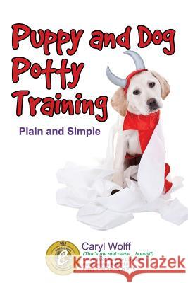 Puppy & Dog Potty Training: Plain and Simple Caryl Wolff 9781545304341 Createspace Independent Publishing Platform