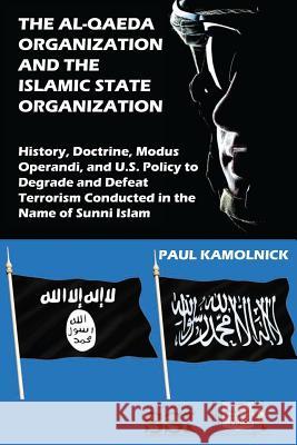 The Al-Qaeda Organization and the Islamic State Organization: History, Doctrine, Modus Operandi, and U.S. Policy to Degrade and Defeat Terrorism Condu Paul Kamolnick 9781545305263 Createspace Independent Publishing Platform