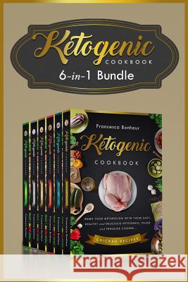 Ketogenic: 6 in 1 bundle set ! Reset Your Metabolism With these Easy, Healthy and Delicious Ketogenic Recipes! Bonheur, Francesca 9781545306888