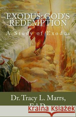 Exodus: God's Redemption: A Study of the Book of Exodus Dr Tracy L. Marrs 9781545327173 Createspace Independent Publishing Platform