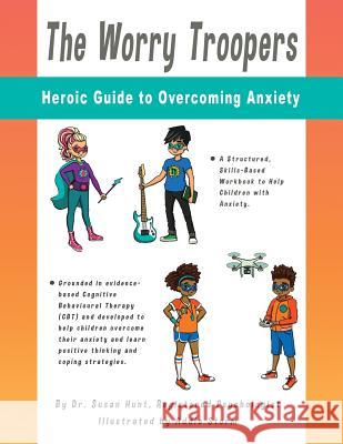 The Worry Troopers Heroic Guide to Overcoming Anxiety Dr Susan Hunt 9781545345849