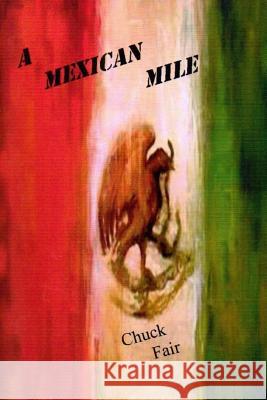 A Mexican Mile Chuck Fair 9781545386279 Createspace Independent Publishing Platform