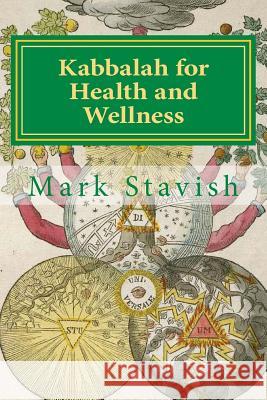 Kabbalah for Health and Wellness: Revised and Updated Mark Stavish Alfred DeStefan 9781545390122 Createspace Independent Publishing Platform