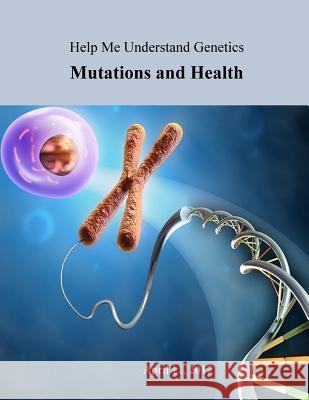 Help Me Understand Genetics: Mutations and Health Lister Hill National Center for Biomedic U. S. National Library of Medicine       National Institutes of Health 9781545401132 Createspace Independent Publishing Platform