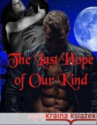 The Last Hope of Our Kind: Vampire Paranormal Romance Action Adventure Jvr Publishing 9781545416112 Createspace Independent Publishing Platform