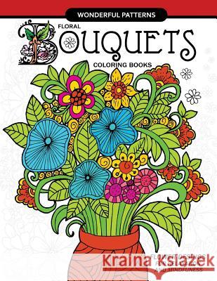 Floral Bouquets Coloring Book for adults: Flowers Designs in the spring garden for Adult and all ages Adult Coloring Books 9781545431115