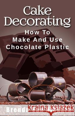 Cake Decorating: How To Make And Use Chocolate Plastic Niekerk, Brenda Van 9781545437162 Createspace Independent Publishing Platform