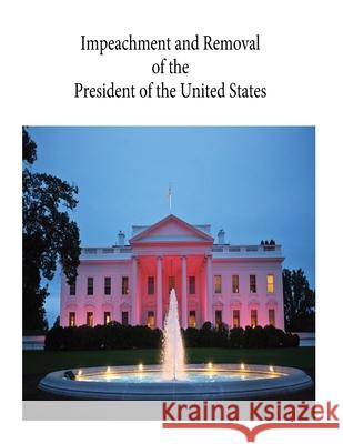 Impeachment and Removal of the President of the United States: R44260 Penny Hill Press                         Congressional Research Service 9781545458129 Createspace Independent Publishing Platform