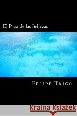 El Papa de las Bellezas (Spanish) Edition Trigo, Felipe 9781545462416