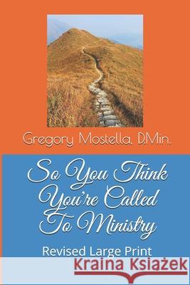 So You Think You're Called To Ministry: What it Means to be Called to Ministry Mostella, Gregory Dale 9781545464953
