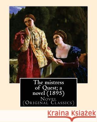 The mistress of Quest; a novel (1895). By: Adeline Sergeant (4 July 1851 - 4 December 1904): Novel (Original Classics) Sergeant, Adeline 9781545489543