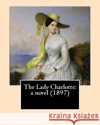 The Lady Charlotte: a novel (1897). By: Adeline Sergeant: Novel Adeline Sergeant (4 July 1851 - 4 December 1904) was an English writer. Sergeant, Adeline 9781545497067