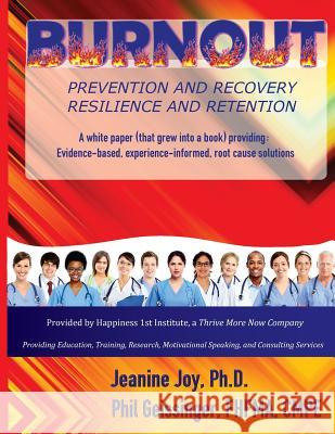 Burnout: Prevention and Recovery, Resilience and Retention: A White Paper (that grew into a book) providing: Evidence-based, ex Geissinger, Phil 9781545501313