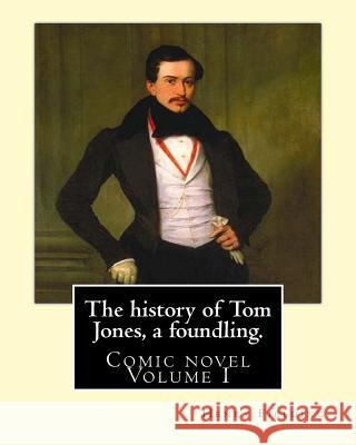 The history of Tom Jones, a foundling. By: Henry Fielding (vOLUME I ): Comic novel Fielding, Henry 9781545542354