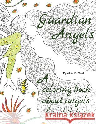 Guardian Angels: A Coloring Book about Angels for Children Alisa E. Clark 9781545549353