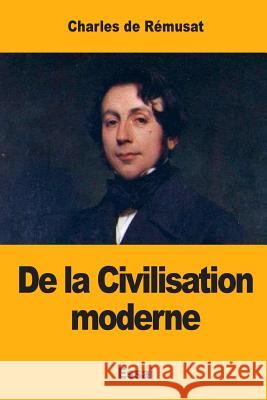 De la Civilisation moderne De Remusat, Charles 9781545558447