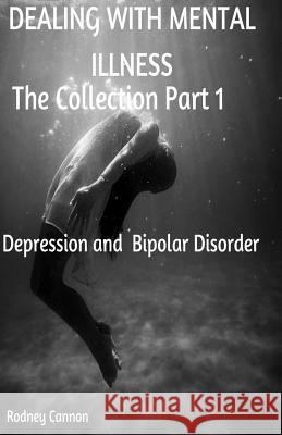 Dealing With Mental Illness The Collection Part 1: Bipolar Disoorder and Depression Cannon, Rodney 9781545573563
