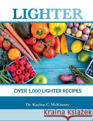 Lighter: Over 1000 Lightened Up Recipes Dr Kaylan C. McKinney 9781545577103 Createspace Independent Publishing Platform