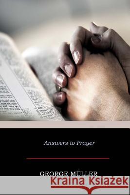 Answers to Prayer George Muller 9781545590072