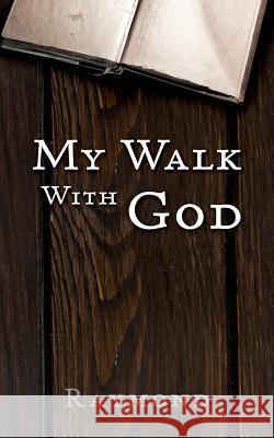 My Walk With God Raymond 9781545659892