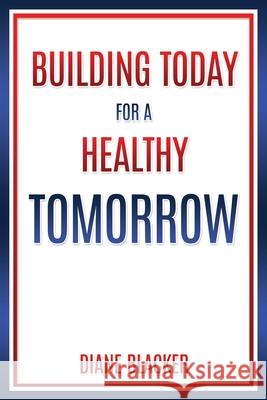 Building Today for a Healthy Tomorrow Diane Blacker 9781545673744