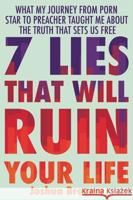 7 Lies That Will Ruin Your Life: What My Journey from Porn Star to Preacher Taught Me About the Truth That Sets Us Free Billy Hallowell 9781546005650