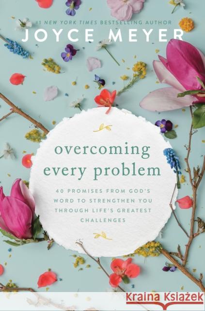 Overcoming Every Problem: 40 Promises from God's Word to Strengthen You Through Life's Greatest Challenges Meyer, Joyce 9781546029151