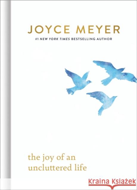 The Joy of an Uncluttered Life Joyce Meyer 9781546046950 Faithwords
