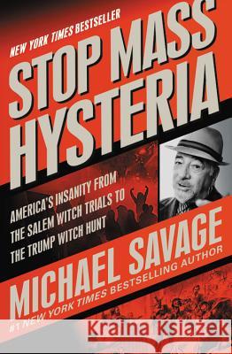 Stop Mass Hysteria: America's Insanity from the Salem Witch Trials to the Trump Witch Hunt Michael Savage 9781546076063