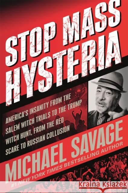 Stop Mass Hysteria: America's Insanity from the Salem Witch Trials to the Trump Witch Hunt Michael Savage 9781546082910