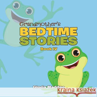 Grandmother's Bedtime Stories: Book IV Gloria Madden 9781546202318 Authorhouse