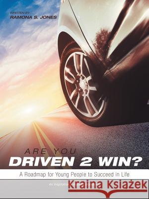 Are You Driven 2 Win? A Roadmap for Young People to Succeed in Life: An Inspirational Activity Workbook Ramona S Jones 9781546209010